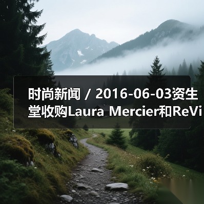 时尚新闻 / 2016-06-03资生堂收购Laura Mercier和ReVive品牌;强生将以33亿美元收购Vogue International(图4) 时尚新闻 / 2016-06-03资生堂收购Laura Mercier和ReVive品牌;强生将以33亿美元收购Vogue International(图4)
