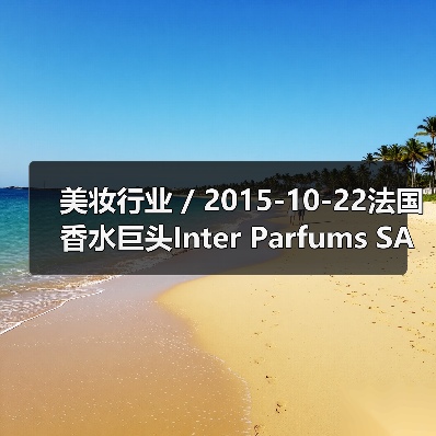 美妆行业 / 2015-10-22法国香水巨头Inter Parfums SA 第三季度销售额猛涨27%(图1) 美妆行业 / 2015-10-22法国香水巨头Inter Parfums SA 第三季度销售额猛涨27%(图1)