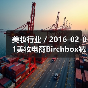 美妆行业 / 2016-02-01美妆电商Birchbox减低公司运营成本已裁员50名员工（图4）