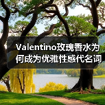 Valentino玫瑰香水为何成为优雅性感代名词?(图3) Valentino玫瑰香水为何成为优雅性感代名词?(图3)