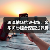 黑藻精华抗皱秘籍：奢华护唇组合深层滋养肌肤（图1）