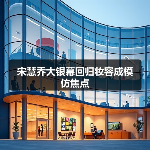 宋慧乔大银幕回归妆容成模仿焦点