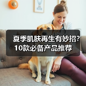 夏季肌肤再生有妙招？10款必备产品推荐（图2）