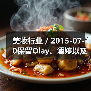 美妆行业 / 2015-07-10保留Olay、潘婷以及SK-II 宝洁旗下43个美妆品牌125亿美元出售给科蒂集团（图1）